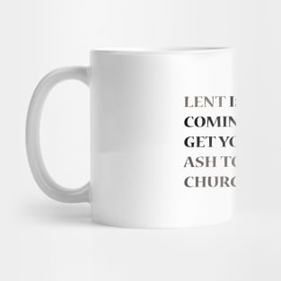 LENT IS COMING!  GET YOUR ASH TO CHURCH Mug